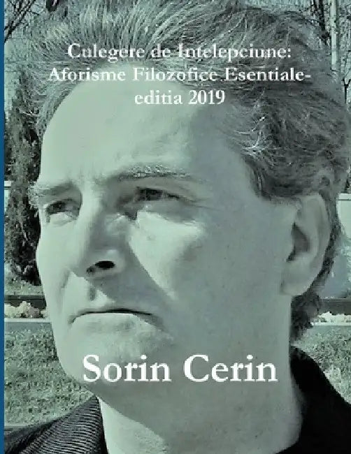 Culegere de Intelepciune: Aforisme Filozofice Esentiale- editia 2019 by Sorin Cerin