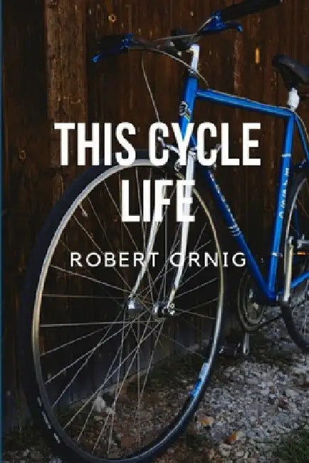 This Cycle Life by Robert Ornig