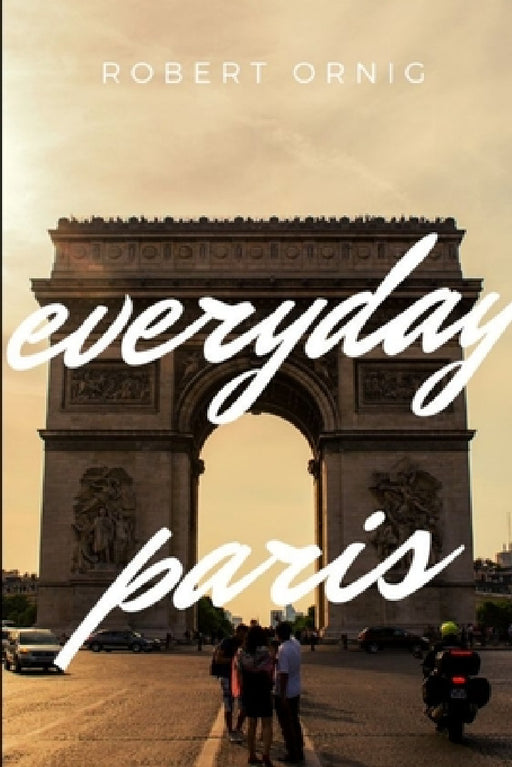 Everyday Paris by Robert Ornig