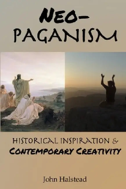 Neo-Paganism: Historical Inspiration & Contemporary Creativity by John Halstead