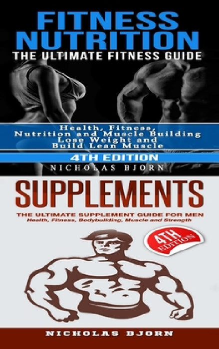 Fitness Nutrition & Supplements: Fitness Nutrition: The Ultimate Fitness Guide & Supplements: The Ultimate Supplement Guide For Men by Nicholas Bjorn