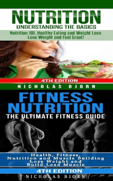 Nutrition & Fitness Nutrition: Nutrition: Understanding The Basics & Fitness Nutriton: The Ultimate Fitness Guide by Nicholas Bjorn