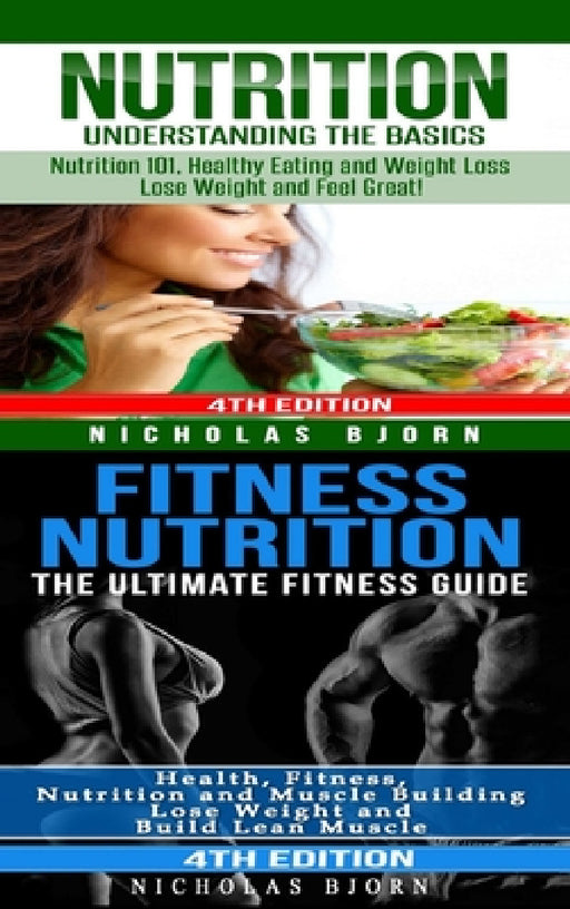Nutrition & Fitness Nutrition: Nutrition: Understanding The Basics & Fitness Nutriton: The Ultimate Fitness Guide by Nicholas Bjorn