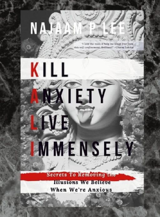 K.A.L.I.: Kill Anxiety Live Immensely by Najaam P. Lee