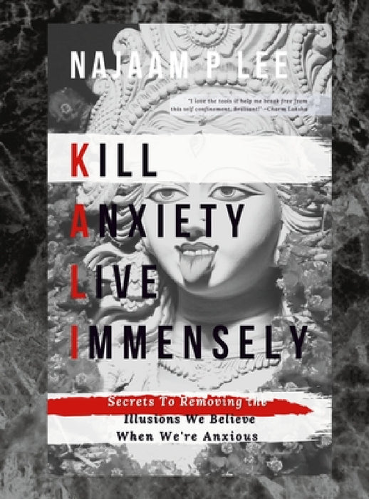 K.A.L.I.: Kill Anxiety Live Immensely by Najaam P. Lee