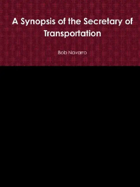A Synopsis of the Secretary of Transportation by Bob Navarro