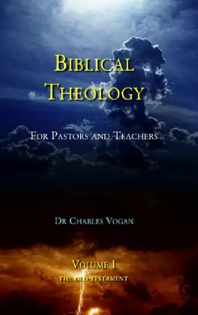 Biblical Theology - Volume 1 by Charles Vogan