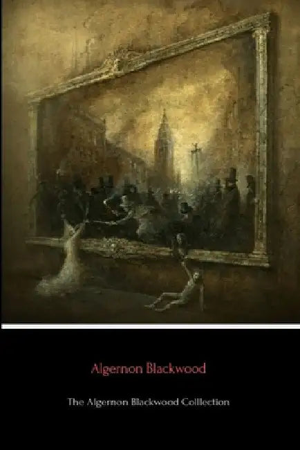 The Algernon Blackwood Collection by Algernon Blackwood