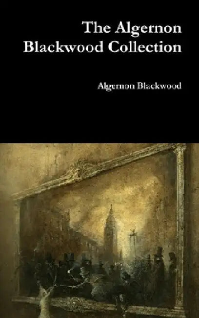 The Algernon Blackwood Collection by Algernon Blackwood