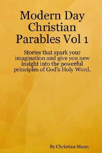 Modern Day Christian Parables Vol 1 by Christian Mann