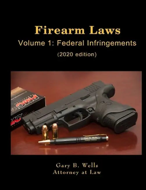 Firearm Laws Volume 1: Federal Infringements by Wells