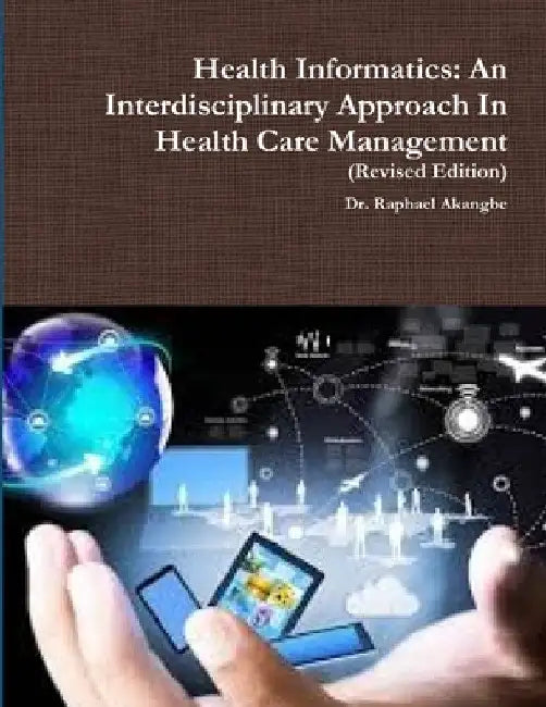 Health Informatics: An Interdisciplinary Approach In Health Care Management by Raphael Akangbe