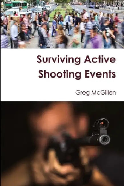 Surviving Active Shooting Events by Greg McGillen