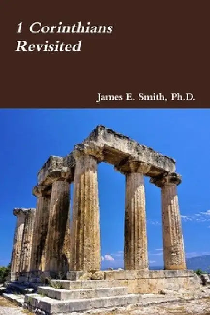 1 Corinthians Revisited by James E. Smith