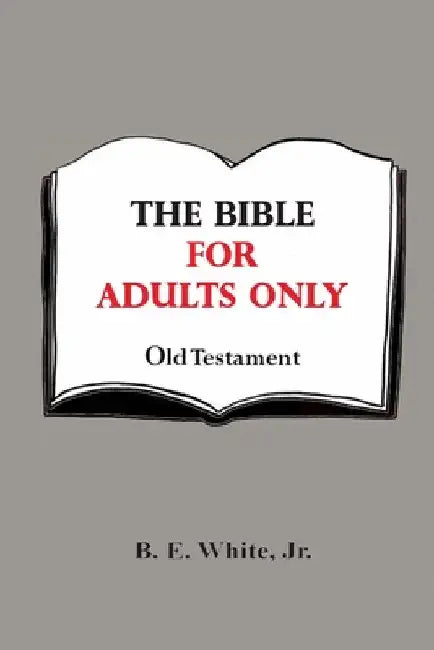 The Bible for Adults Only - Old Testament by Jr. White B. E.