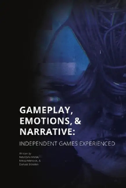 Gameplay, Emotions and Narrative: Independent Games Experienced by Katarzyna Marak