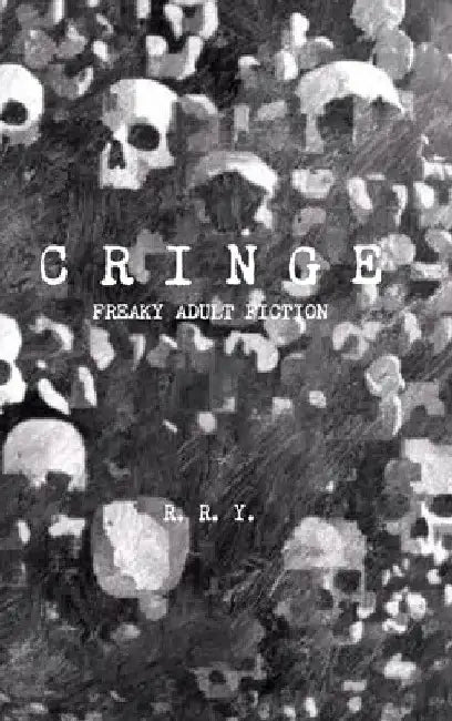 Cringe: Freaky Adult Fiction by R. R. Y