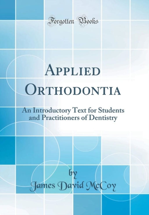 Applied Orthodontia: An Introductory Text for Students and Practitioners of Dentistry (Classic Repr by McCoy, James David