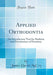 Applied Orthodontia: An Introductory Text for Students and Practitioners of Dentistry (Classic Repr by McCoy, James David