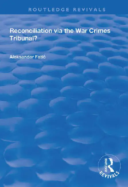 Reconciliation Via the War Crimes Tribunal? by Fatic Aleksandar