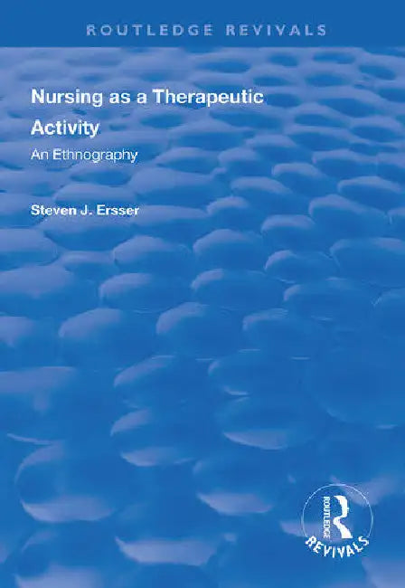 Nursing as a Therapeutic Activity: An Ethnography by Ersser Steven J