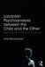 Lacanian Psychoanalysis between the Child and the Other: Exploring the Cultures of Childhood by Liora Stavchansky