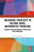 Unlocking Creativity in Solving Novel Mathematics Problems: Cognitive and Non-Cognitive Perspectives and Approaches by Carol Aldous