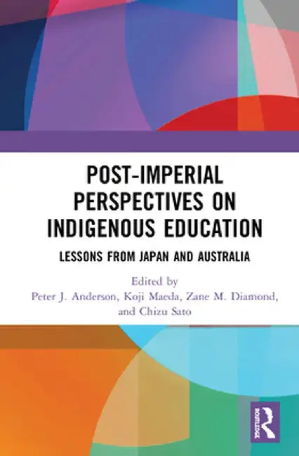 Post-Imperial Perspectives on Indigenous Education: Lessons from Japan and Australia by Peter Anderson