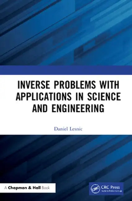 Inverse Problems with Applications in Science and Engineering by Daniel Lesnic