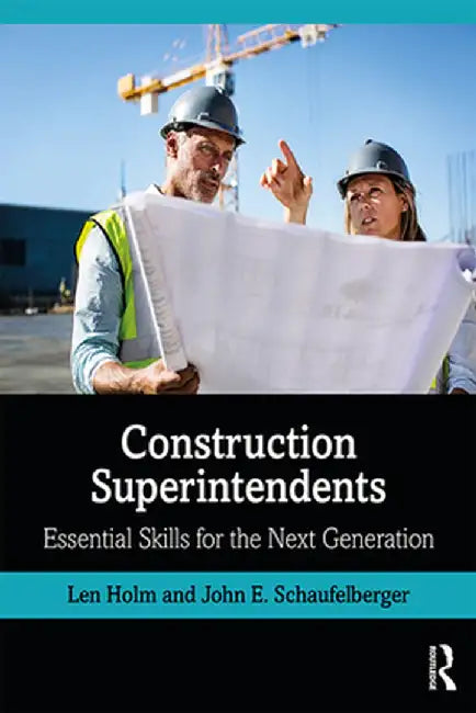 Construction Superintendents: Essential Skills for the Next Generation by Len Holm