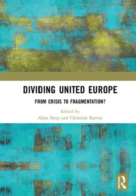 Dividing United Europe: From Crisis to Fragmentation? by Sierp Aline