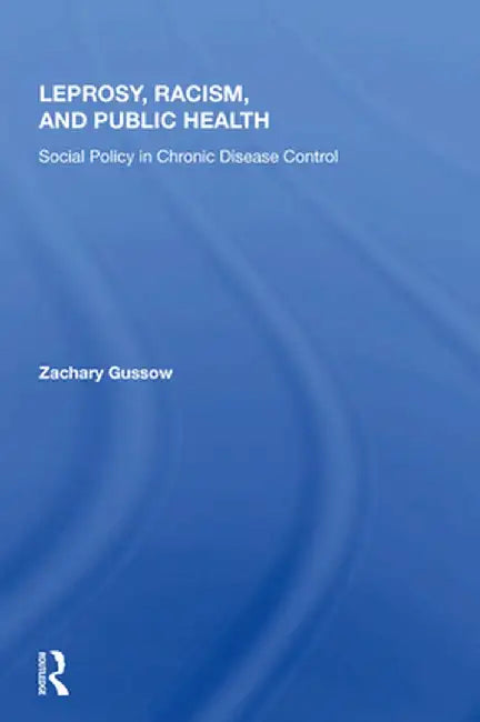 Leprosy, Racism, and Public Health: Social Policy in Chronic Disease Control by Zachary Gussow
