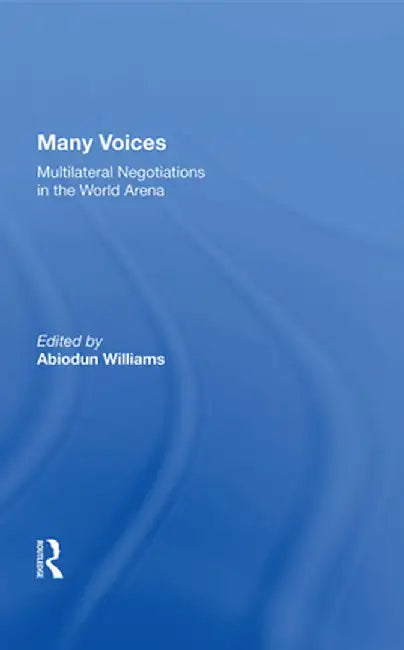 Many Voices: Multilateral Negotiations in the World Arena by Abiodun Williams