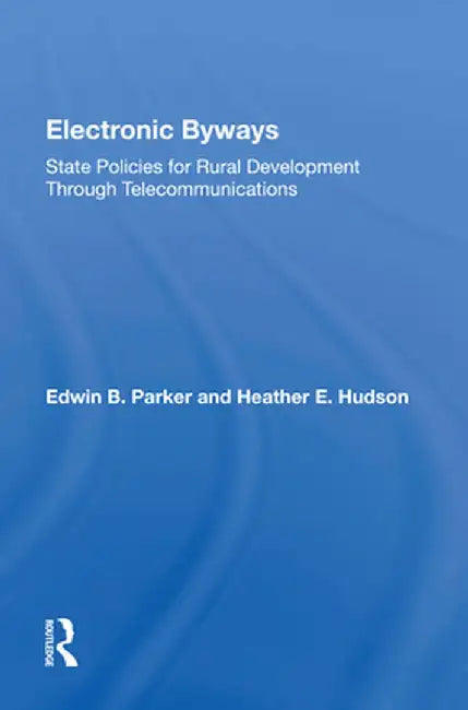 Electronic Byways: State Policies for Rural Development Through Telecommunications by Edwin B. Parker