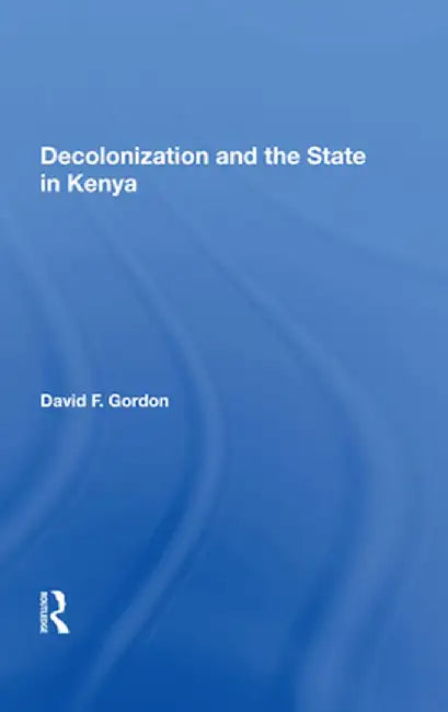 Decolonization and the State in Kenya by David F. Gordon