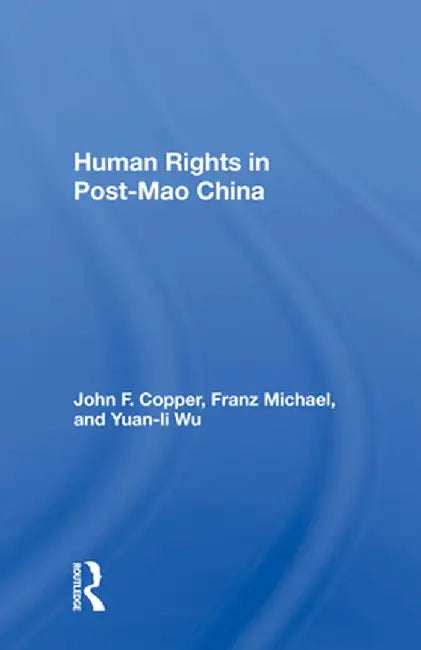 Human Rights in Post-Mao China by John F Copper