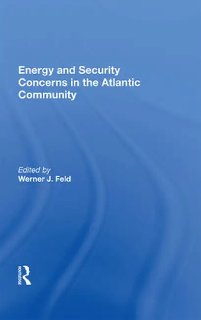 Energy and Security Concerns in the Atlantic Community by Werner J. Feld
