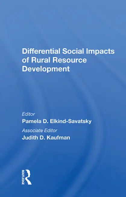 Differential Social Impacts of Rural Resource Development by Pamela D Elkind-Savatsky