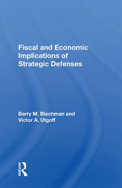 Fiscal and Economic Implications of Strategic Defenses by Barry M Blechman