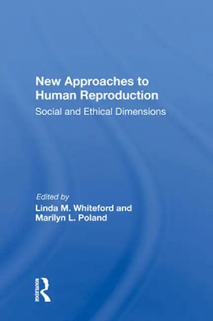 New Approaches to Human Reproduction: Social and Ethical Dimensions by Linda M. Whiteford