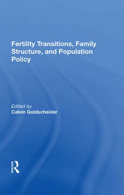 Fertility Transitions, Family Structure, and Population Policy by Calvin Goldscheider
