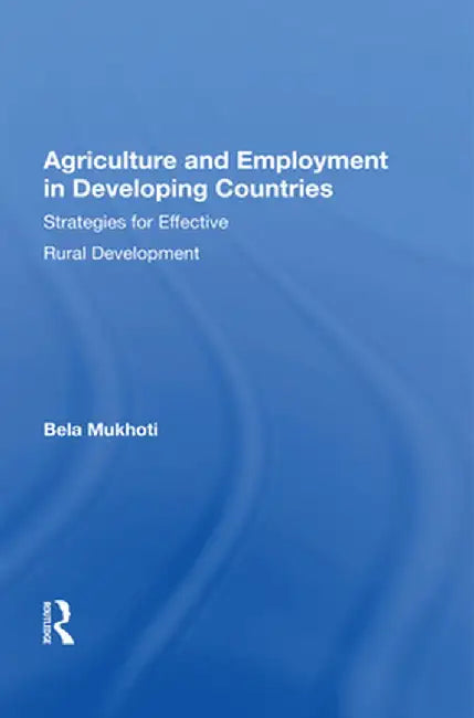 Agriculture and Employment in Developing Countries: Strategies for Effective Rural Development by Bela B Mukhoti
