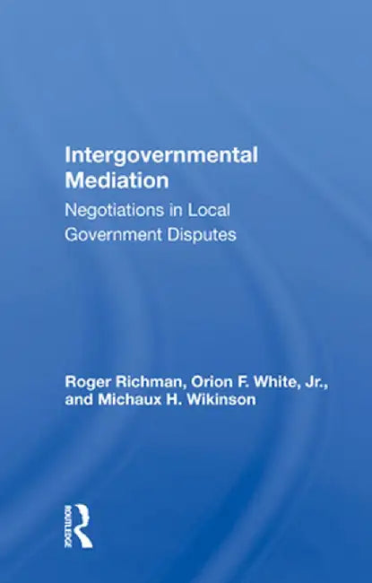 Intergovernmental Mediation: Negotiations in Local Government Disputes by Roger Richman