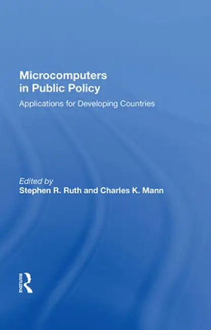 Microcomputers in Public Policy: Applications for Developing Countries by Stephen R. Ruth