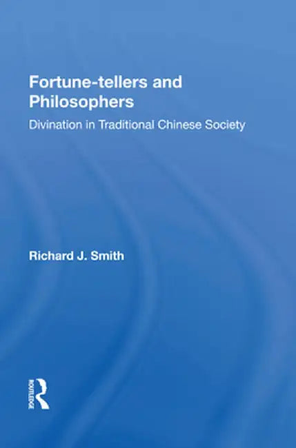 Fortune-Tellers and Philosophers: Divination in Traditional Chinese Society by Richard J Smith