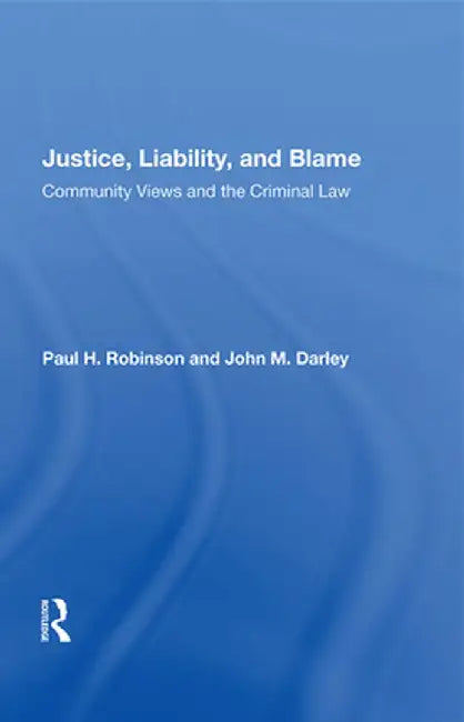 Justice, Liability, and Blame: Community Views and the Criminal Law by Paul H. Robinson