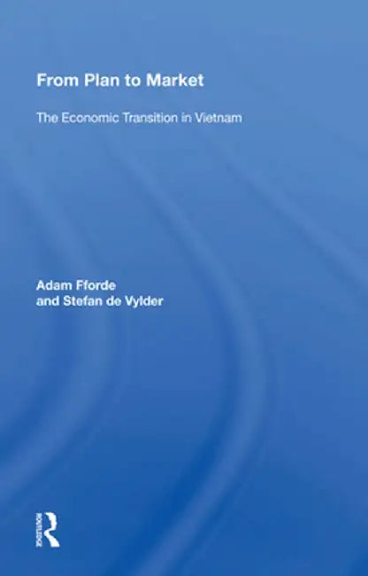 From Plan to Market: The Economic Transition in Vietnam by Adam Fforde