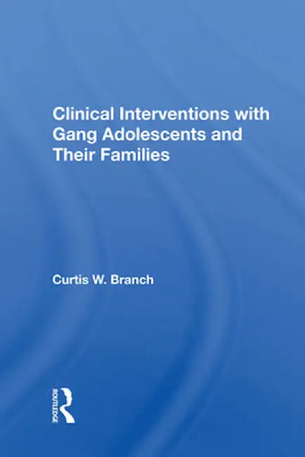 Clinical Interventions with Gang Adolescents and Their Families by Curtis W. Branch