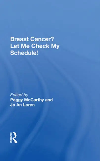 Breast Cancer? Let Me Check My Schedule!: Ten Remarkable Women Meet the Challenge of Fitting Breast Cancer Into Their Very Busy Lives by Peggy Mccarthy