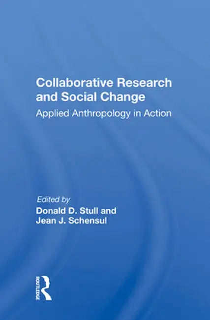 Collaborative Research and Social Change: Applied Anthropology in Action by Donald D Stull